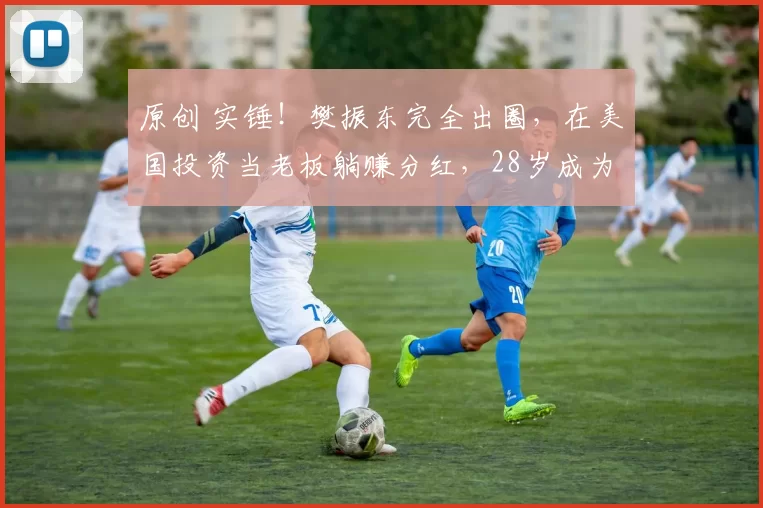 原创 实锤！樊振东完全出圈，在美国投资当老板躺赚分红，28岁成为赢家